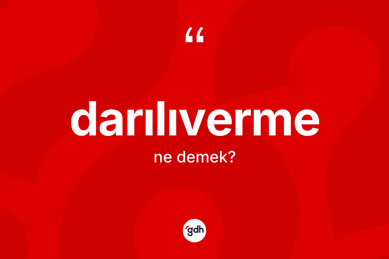 Darılıverme kelimesinin anlamı nedir? Darılıvermenin kısaca tanımı nedir?