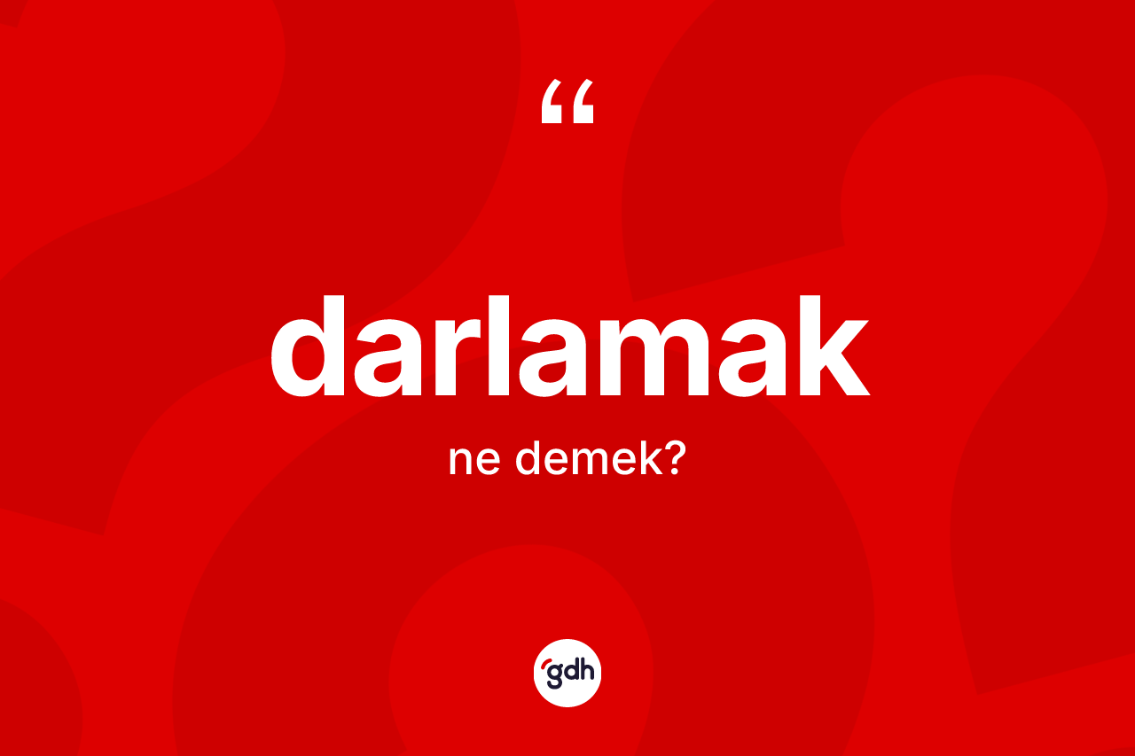 Darlamak kelimesinin tanımı nedir? Darlamağın sözlükteki anlamı nedir?