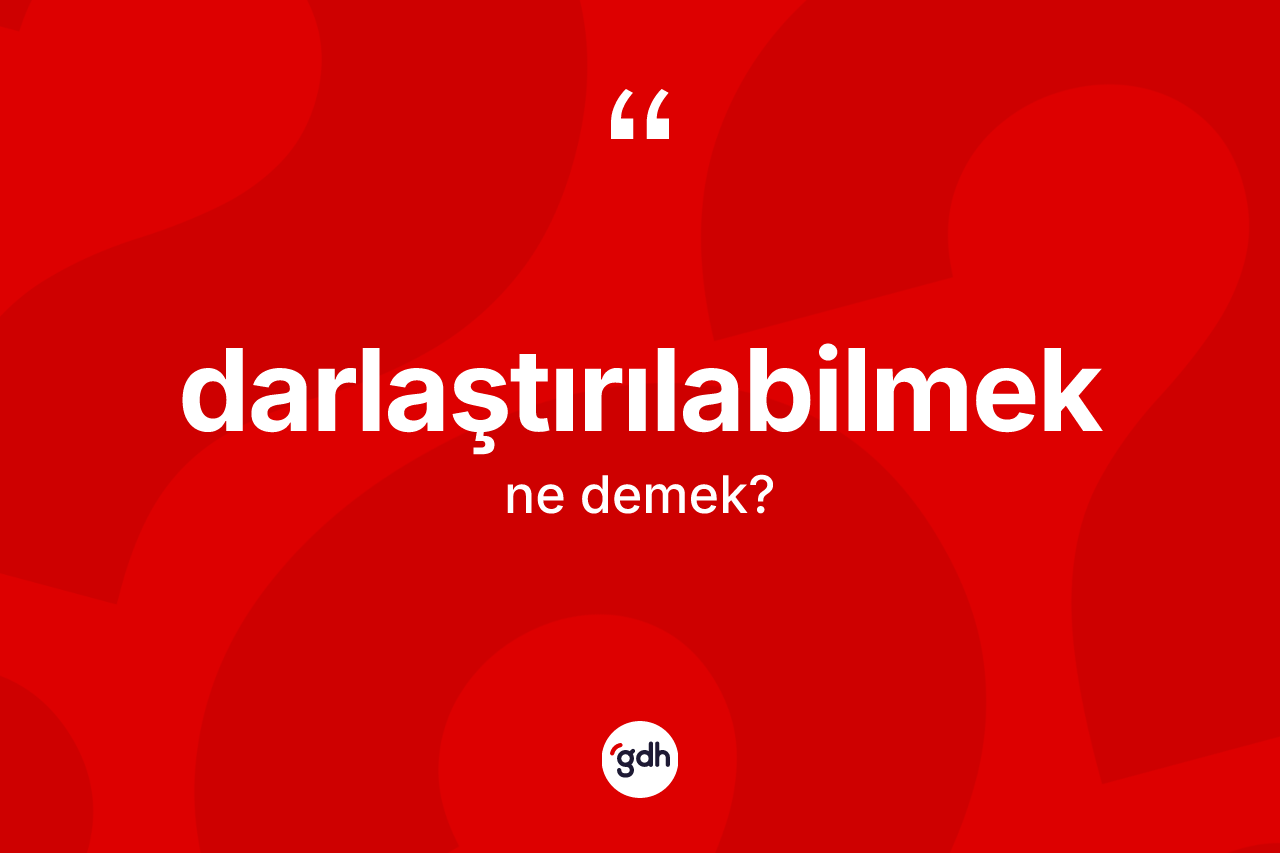 Darlaştırılabilmek kelimesinin tanımı nedir? Darlaştırılabilmek kelimesinin TDK'ya göre açıklaması nedir?