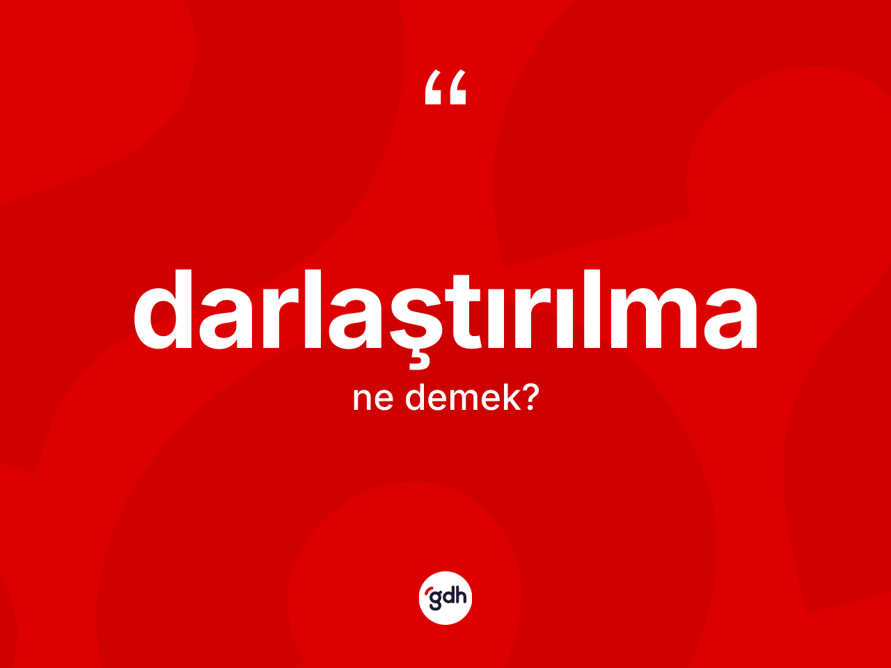 Darlaştırılma ne anlama gelir? Darlaştırılmanın TDK'ya göre anlamı nedir?