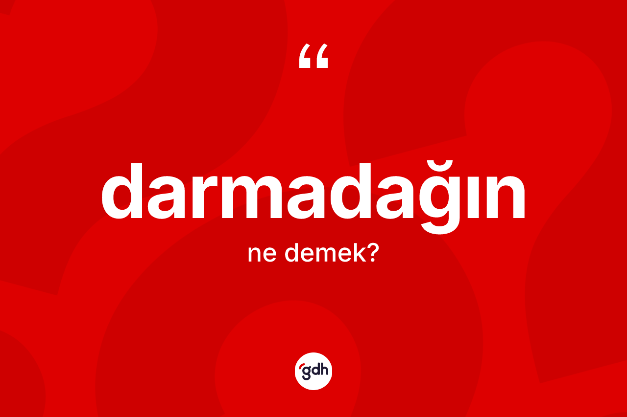 Darmadağın kelimesinin anlamı nedir? Darmadağın kelimesinin TDK'ya göre açıklaması nedir?