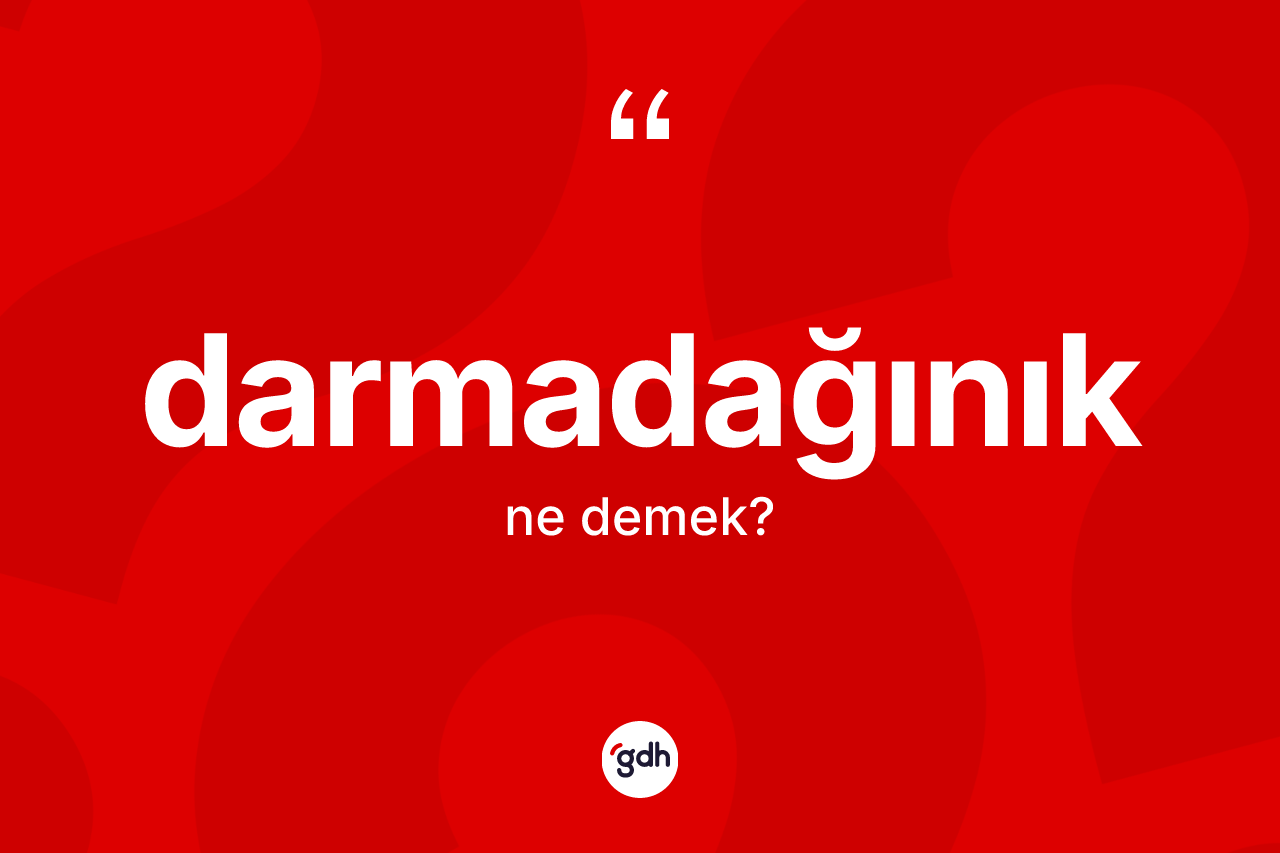 Darmadağınık kelimesinin anlamı nedir?