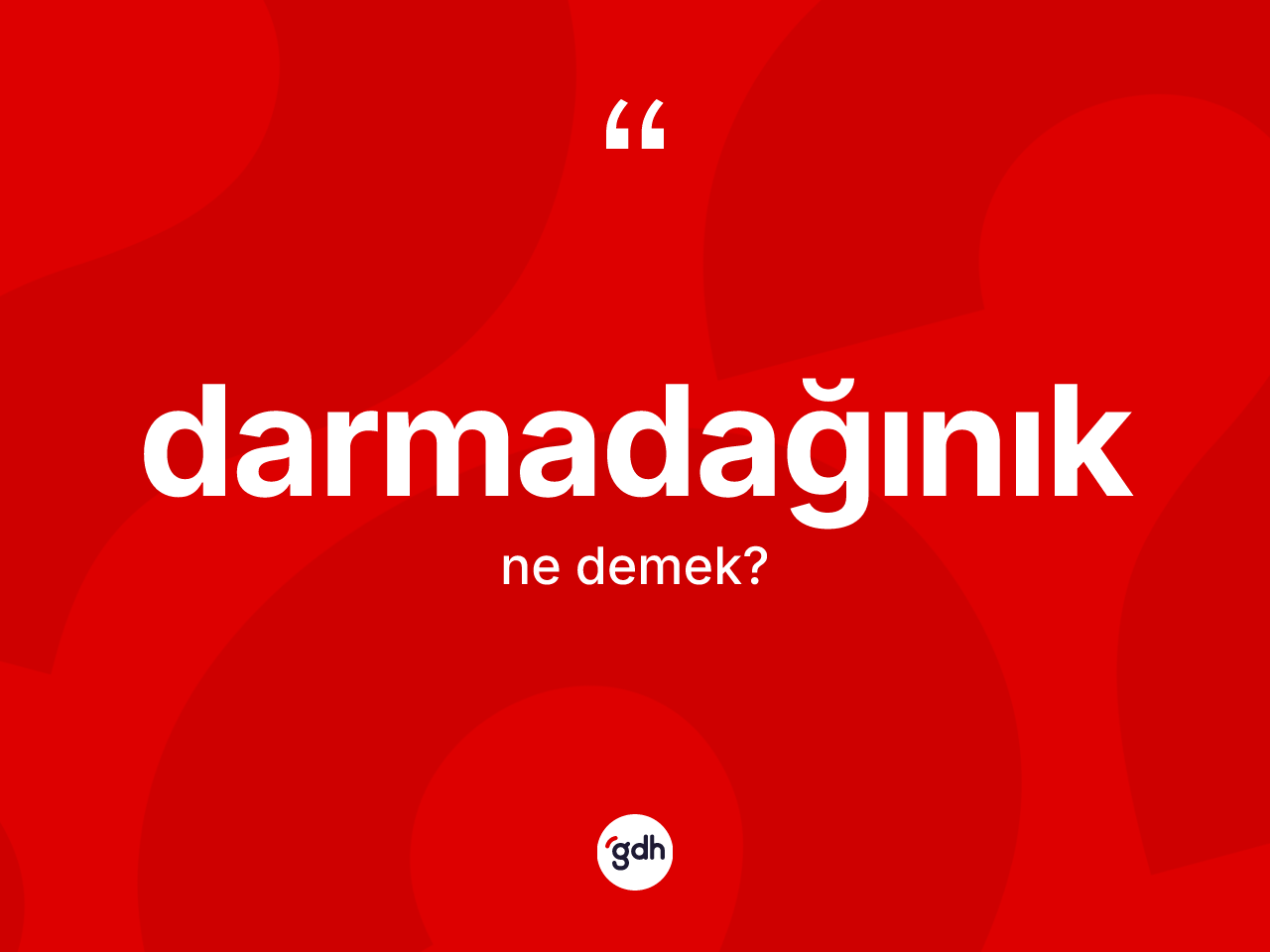 Darmadağınık kelimesinin anlamı nedir? Darmadağınığın sözlükteki anlamı nedir?