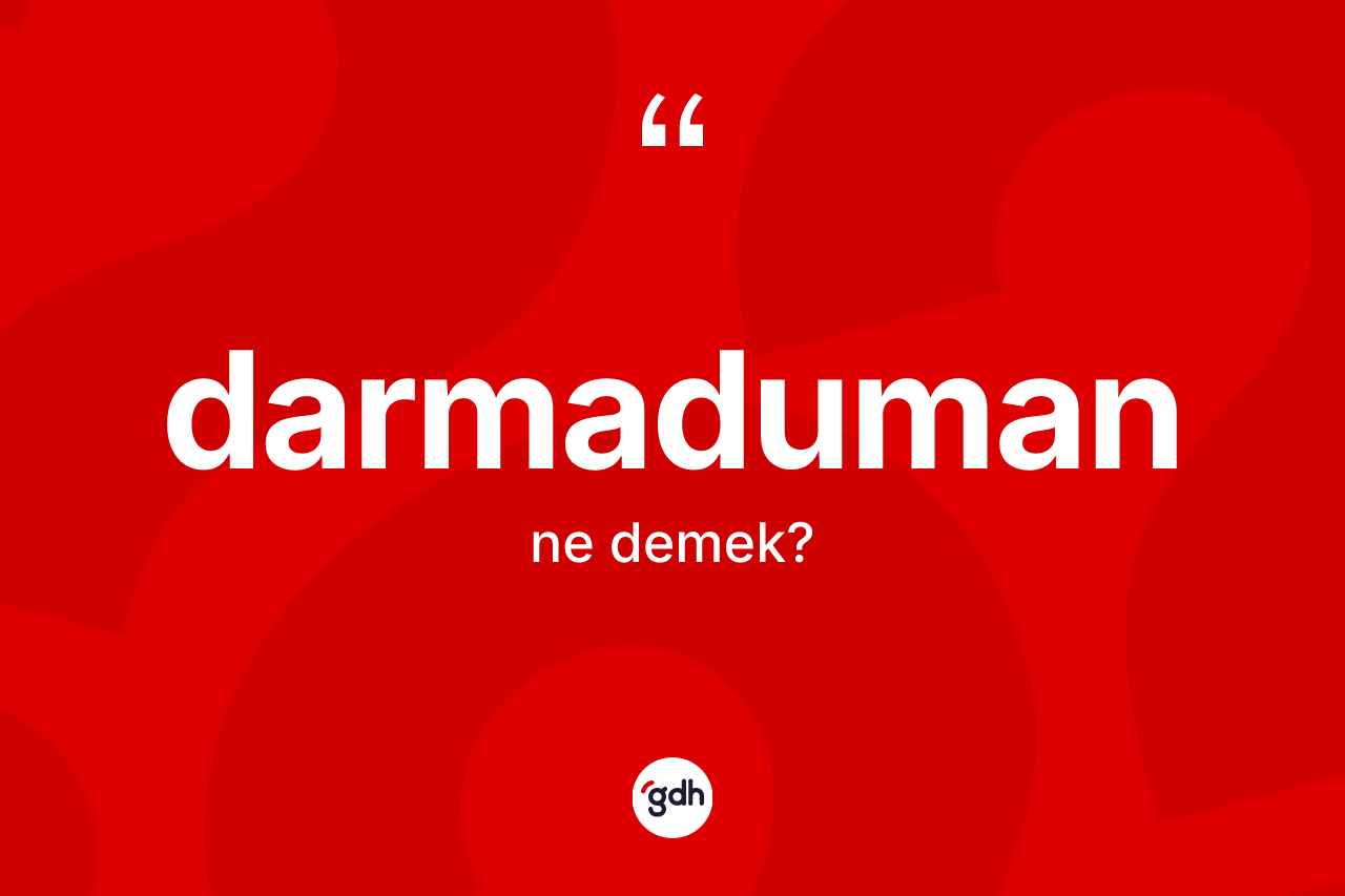 Darmaduman nedir? Darmadumanın TDK'ya göre anlamı nedir?