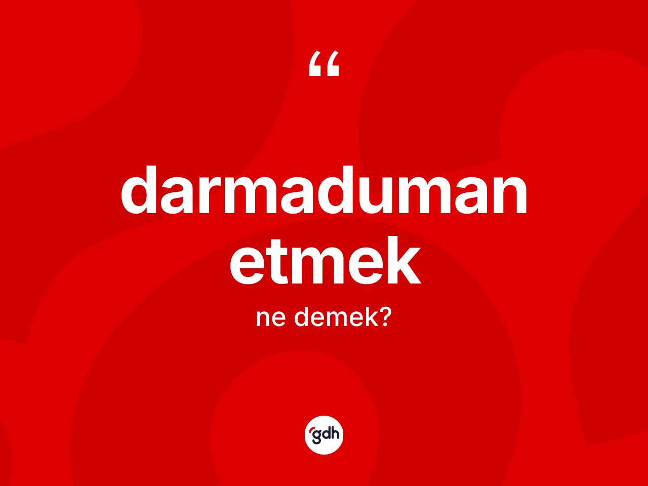 Darmaduman etmek ifadesinin tanımı nedir? Darmaduman etmek ifadesinin TDK'ya göre açıklaması nedir?