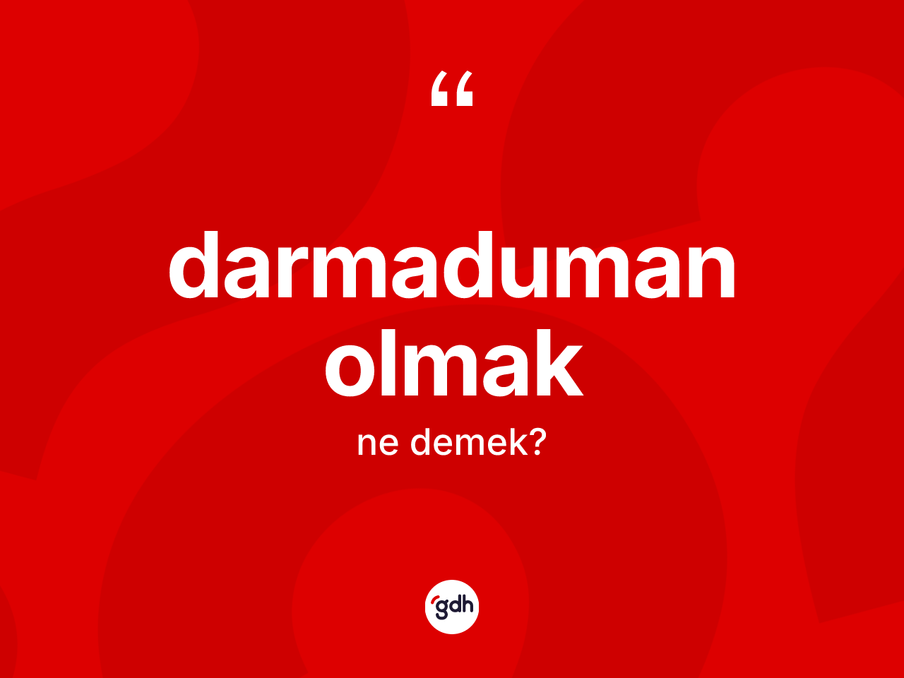 Darmaduman olmak ifadesi ne anlama gelir? Darmaduman olmak ifadesinin özellikleri nelerdir?