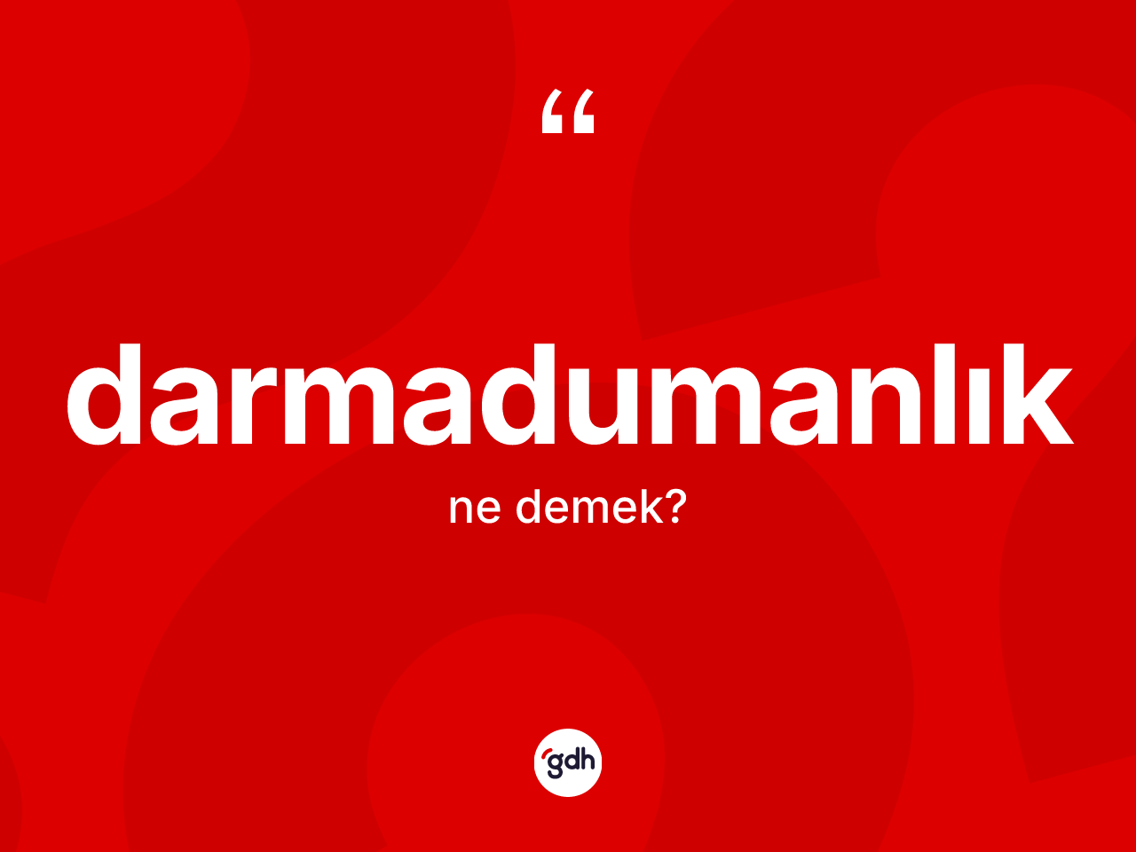 Darmadumanlık kelimesinin anlamı nedir? Darmadumanlığın TDK'ya göre anlamı nedir?