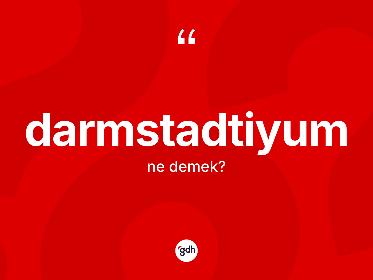 Darmstadtiyum kelimesinin sözlükteki tanımı nedir? Darmstadtiyumun TDK'ya göre anlamı nedir?