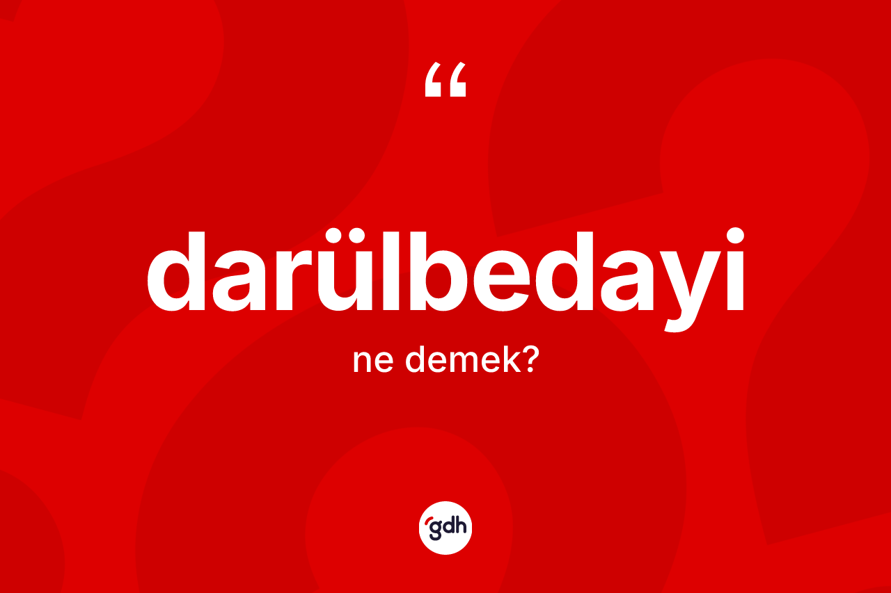 Darülbedayi kelimesi nedir? Darülbedayinin TDK'ya göre anlamı nedir?