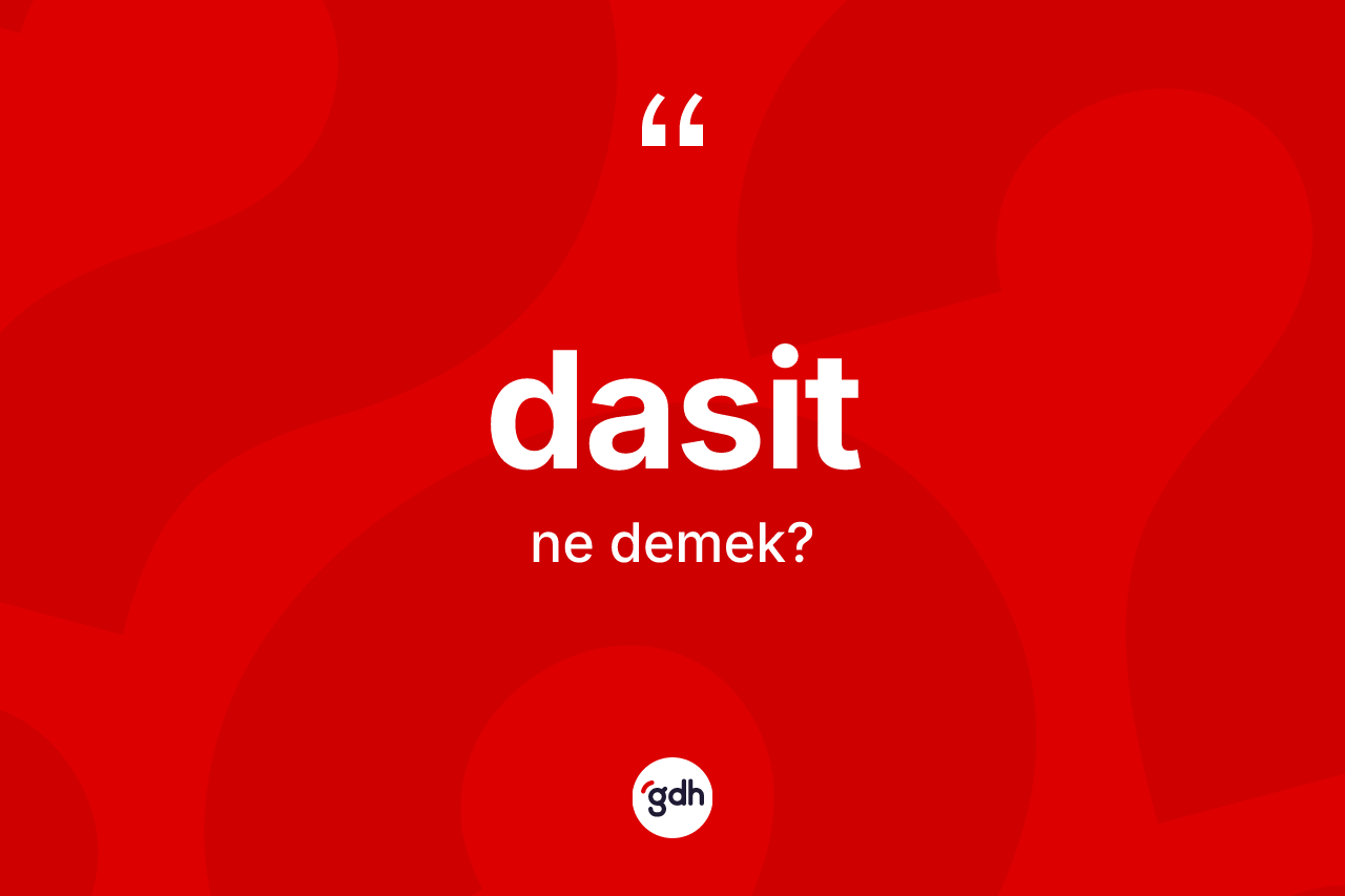 Dasit nedir? Dasit kelimesinin kaç farklı anlamı var?