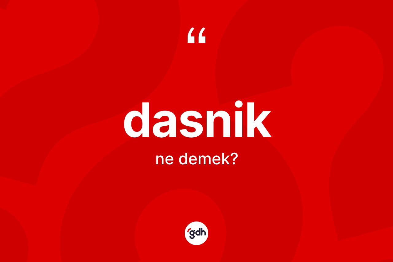 Dasnik kelimesinin sözlükteki tanımı nedir? Dasniğin TDK'ya göre anlamı nedir?
