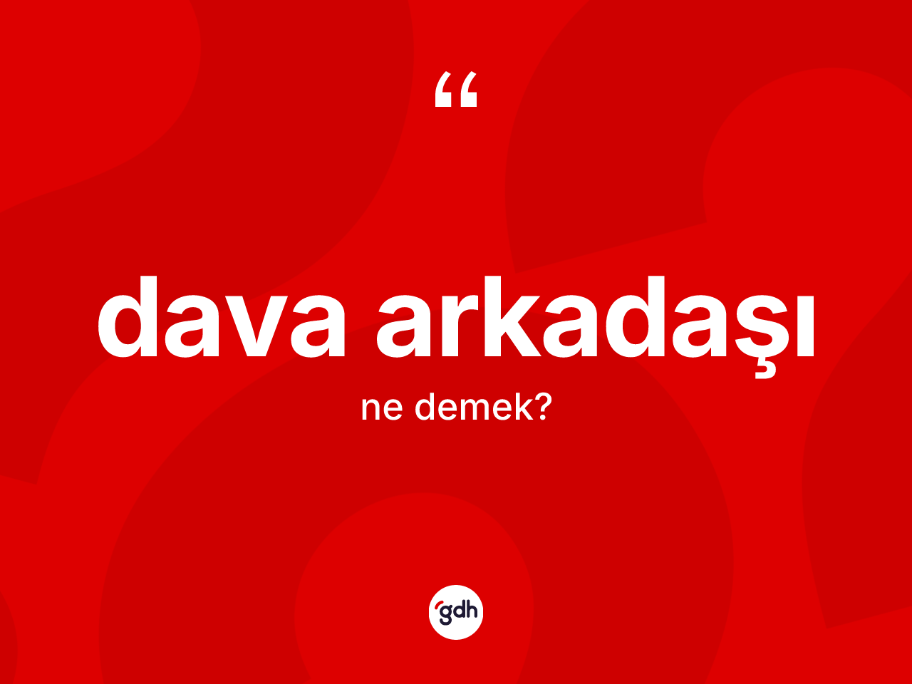 Dava arkadaşı kelimesinin sözlükteki tanımı nedir? Dava arkadaşının halk arasındaki kullanımı nasıldır?