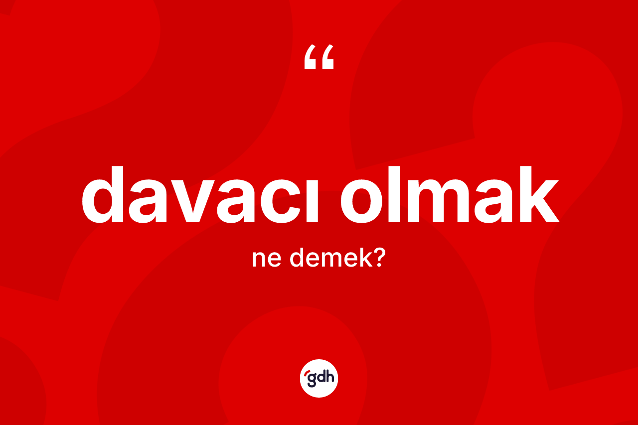 Davacı olmak ifadesinin kısaca tanımı nedir? Davacı olmak ifadesinin özellikleri nelerdir?