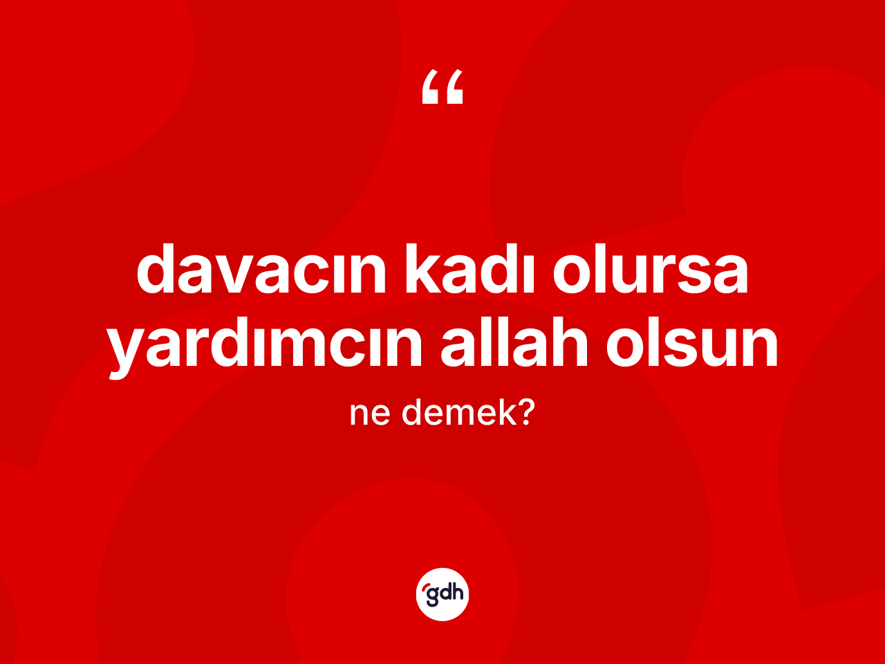 Davacın kadı olursa yardımcın Allah olsun ifadesi ne demek? Davacın kadı olursa yardımcın Allah olsun ifadesinin TDK'ya göre anlamı nedir?