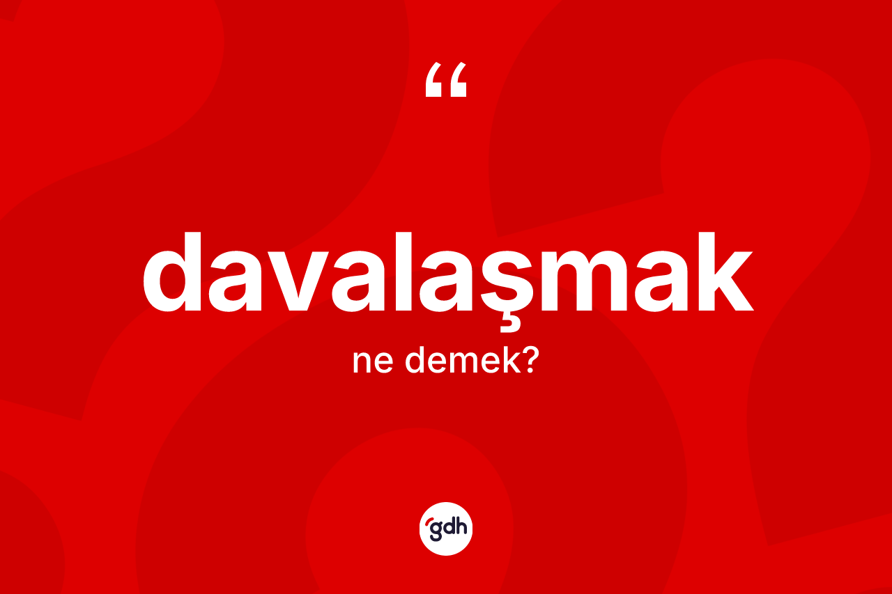 Davalaşmak kelimesinin sözlükteki tanımı nedir? Davalaşmağın TDK'ya göre anlamı nedir?