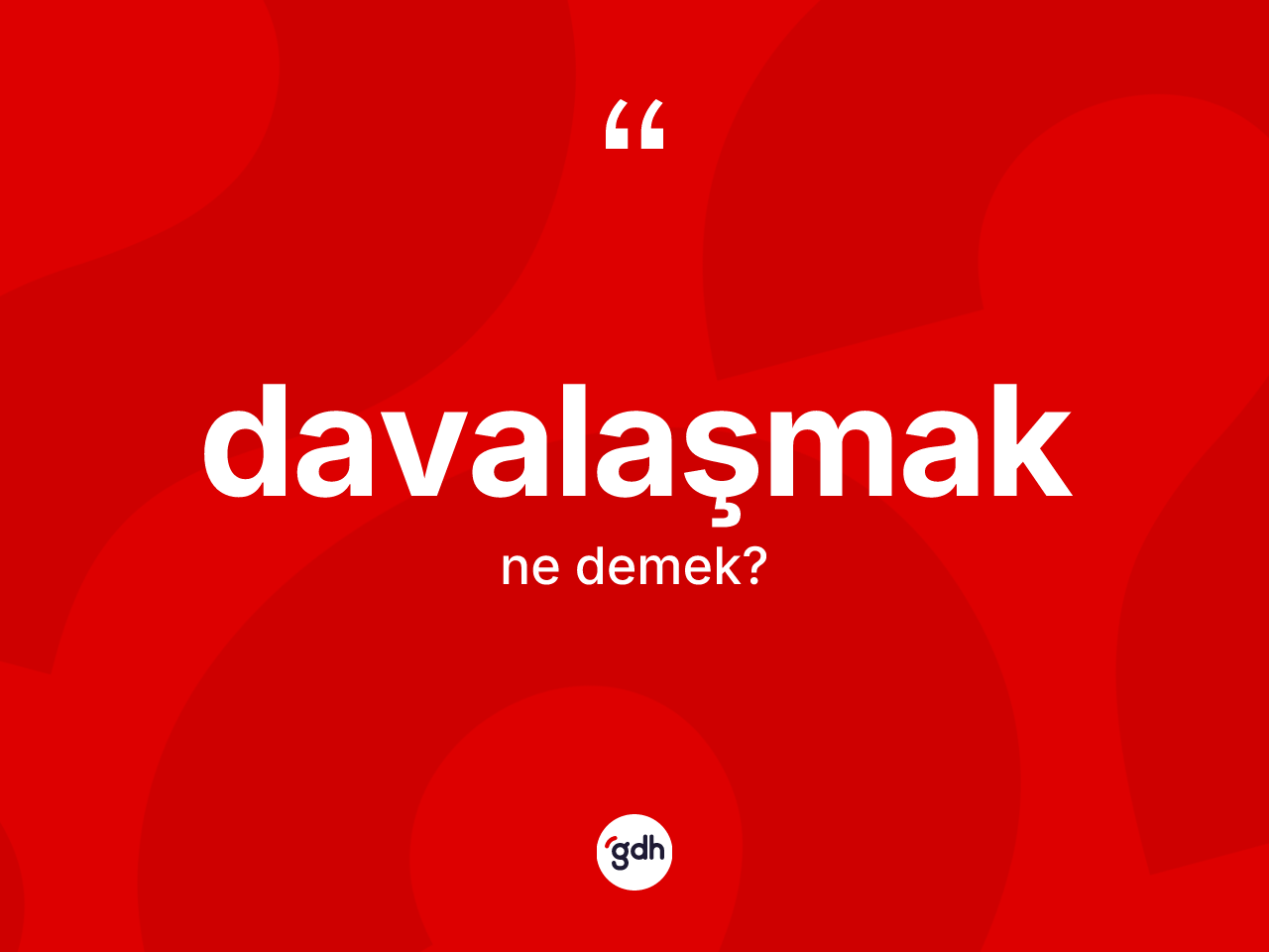 Davalaşmak kelimesinin sözlükteki tanımı nedir? Davalaşmağın TDK'ya göre anlamı nedir?