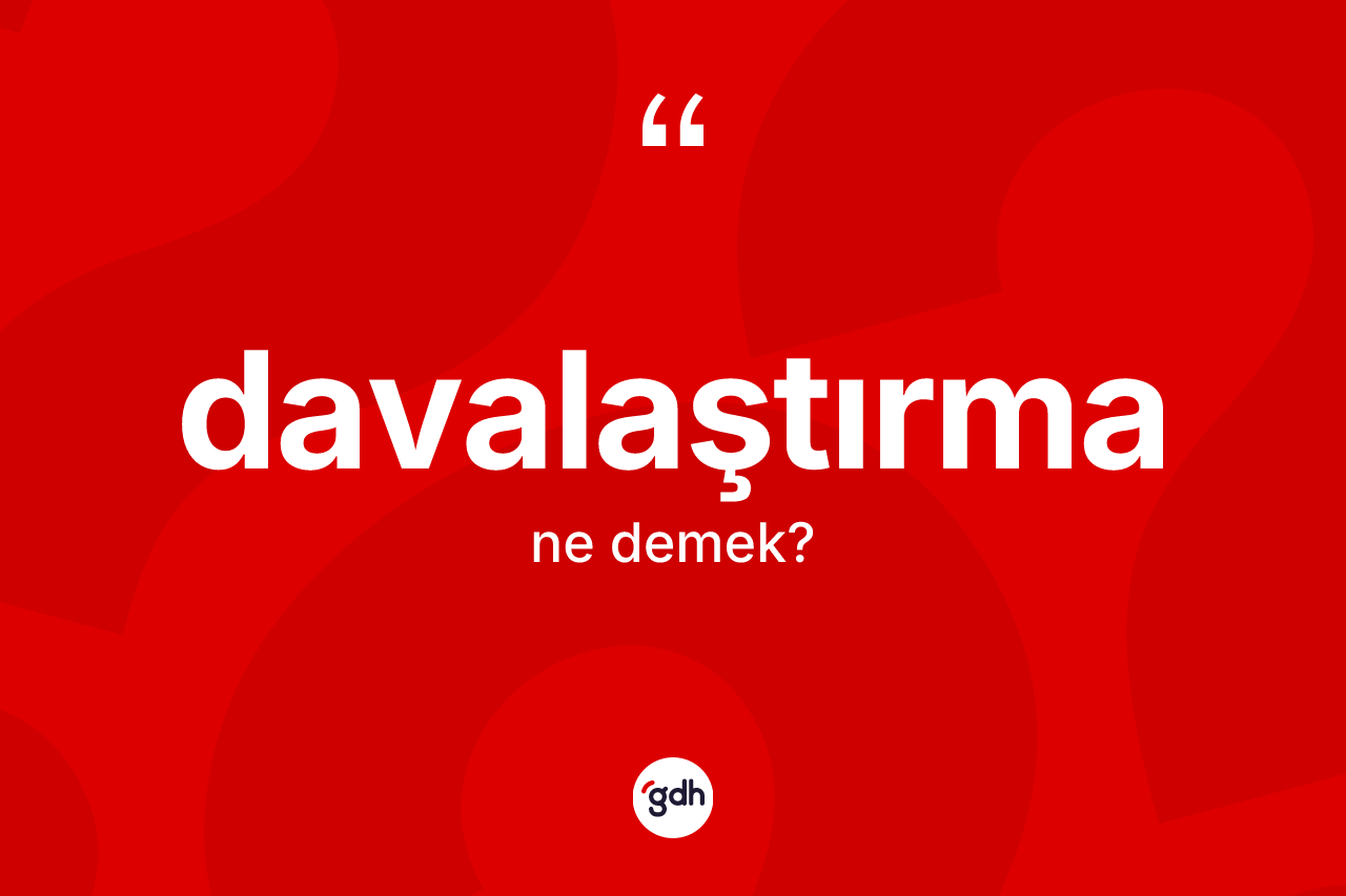 Davalaştırma ne anlama gelir? Davalaştırma kelimesinin TDK'ya göre açıklaması nedir?