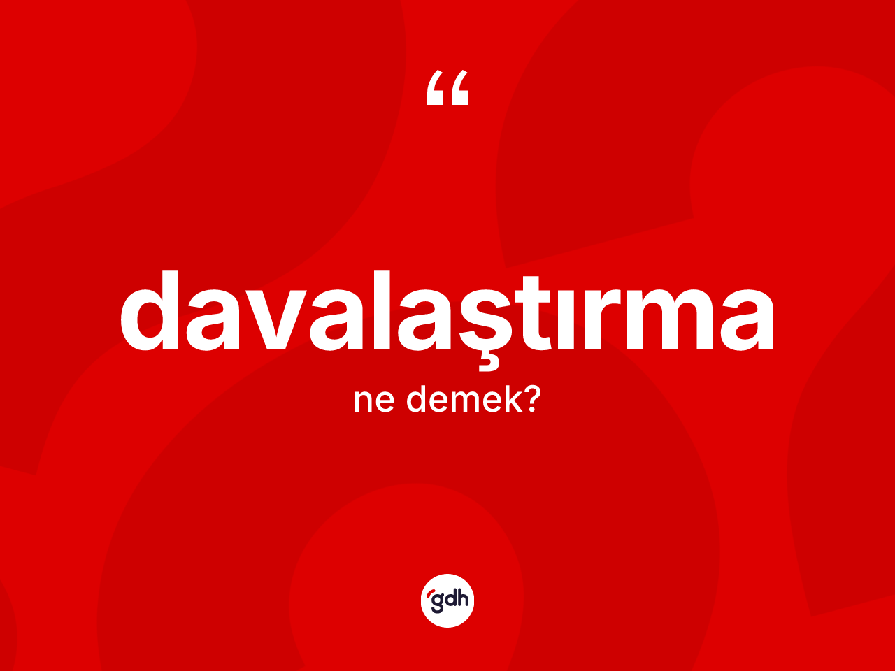 Davalaştırma ne anlama gelir? Davalaştırma kelimesinin TDK'ya göre açıklaması nedir?