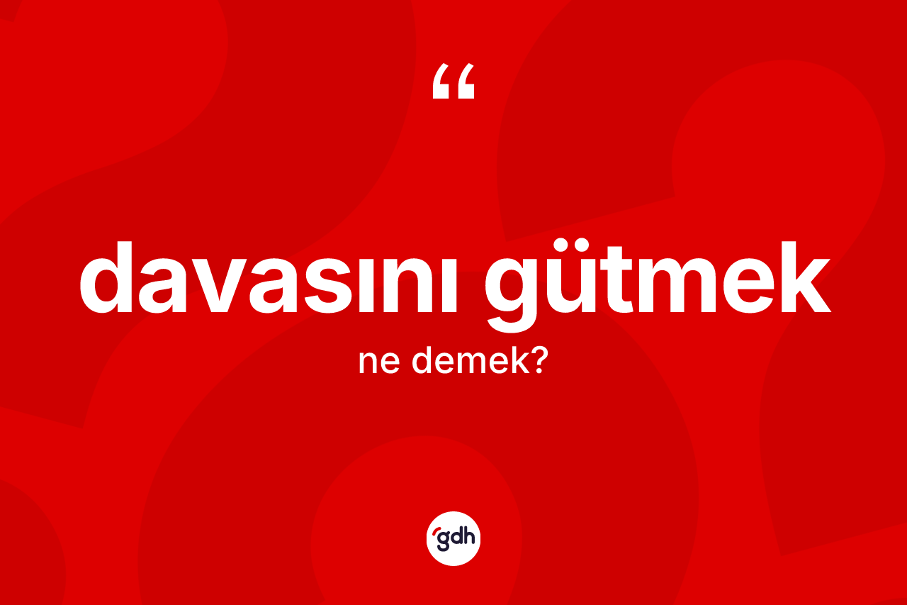 Davasını gütmek nedir?