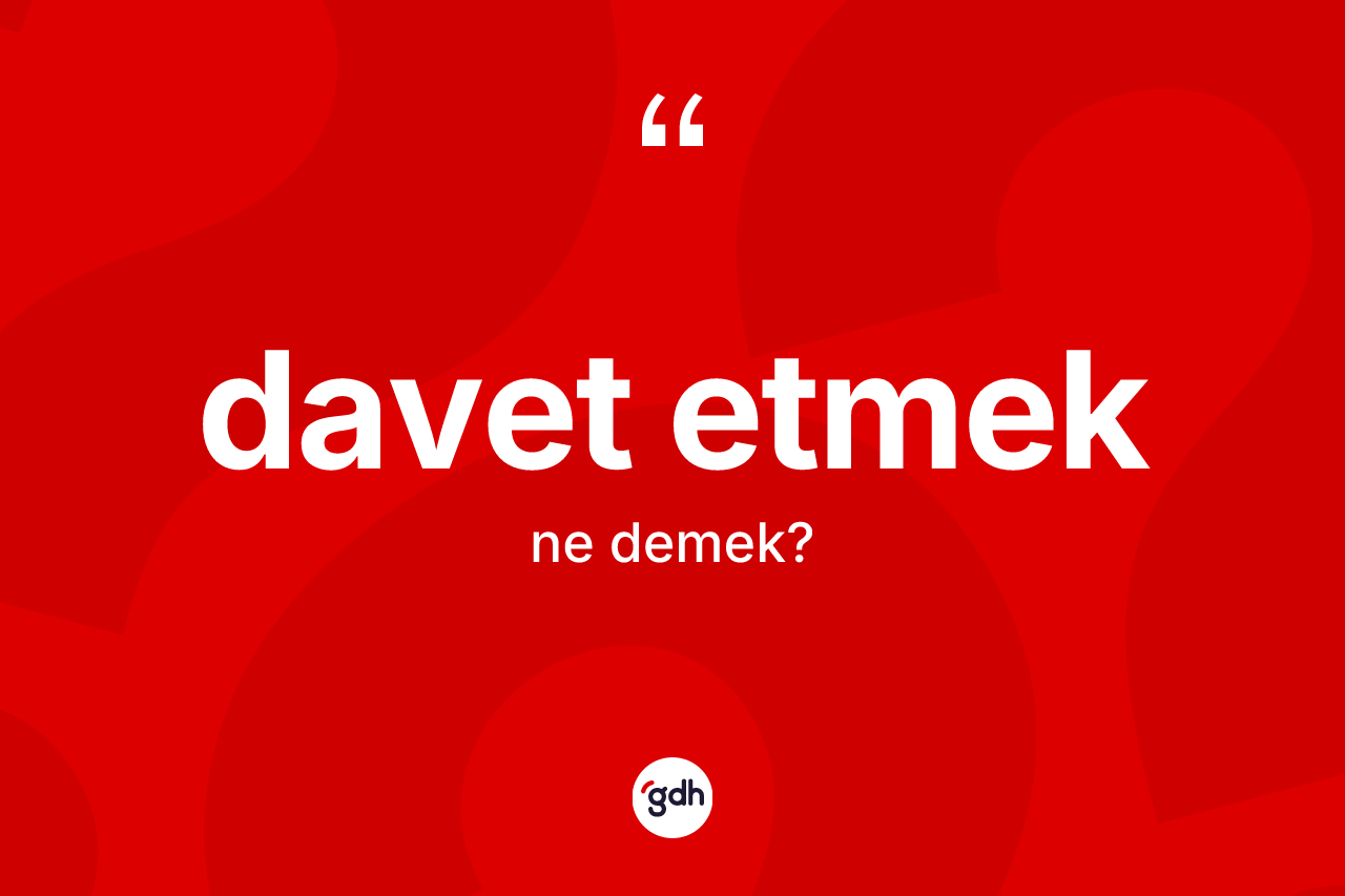 Davet etmek sözü ne demek?