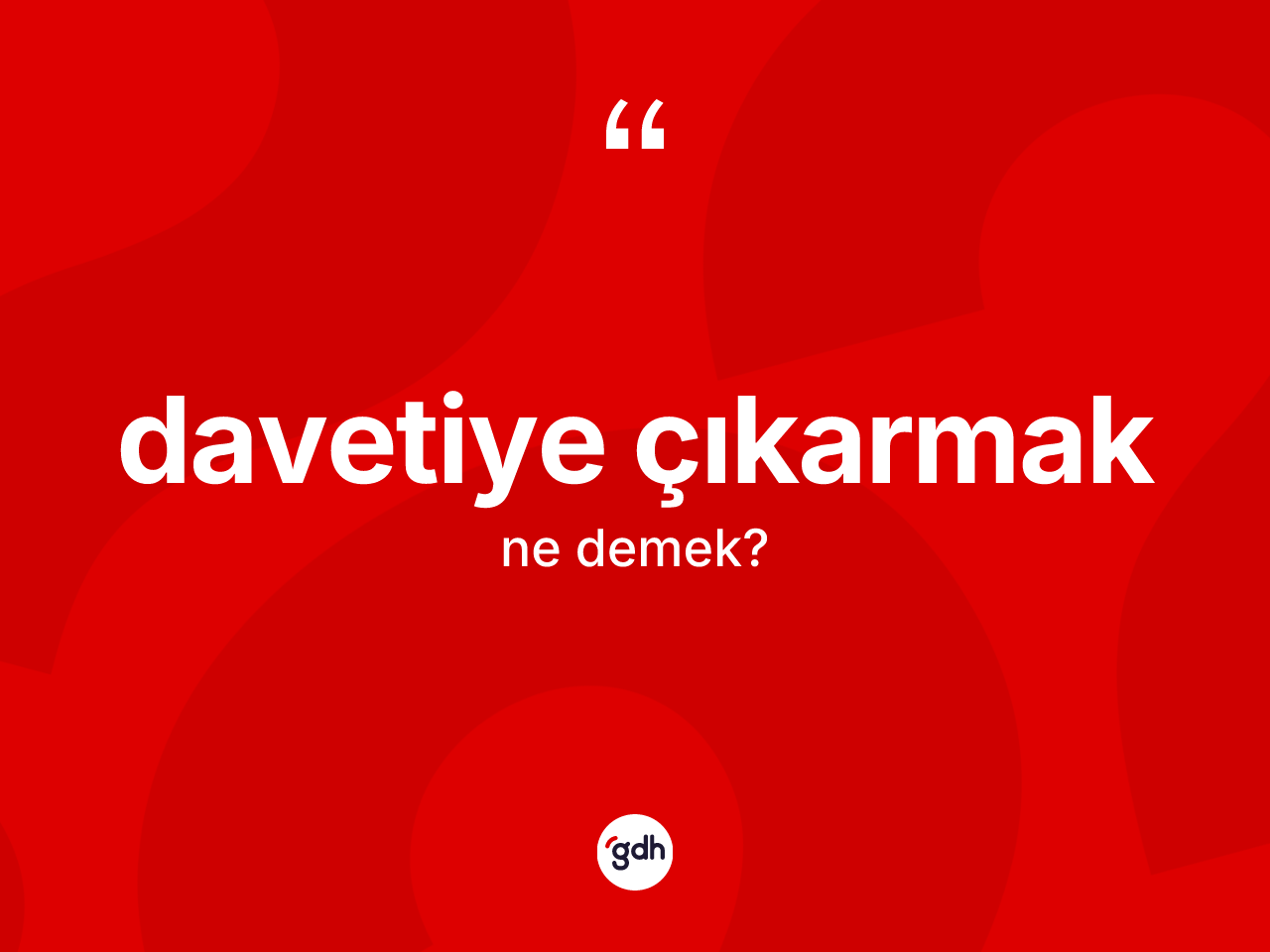 Davetiye çıkarmak ifadesinin sözlükteki anlamı nedir? Davetiye çıkarmak sözü hangi durumlarda kullanılır?