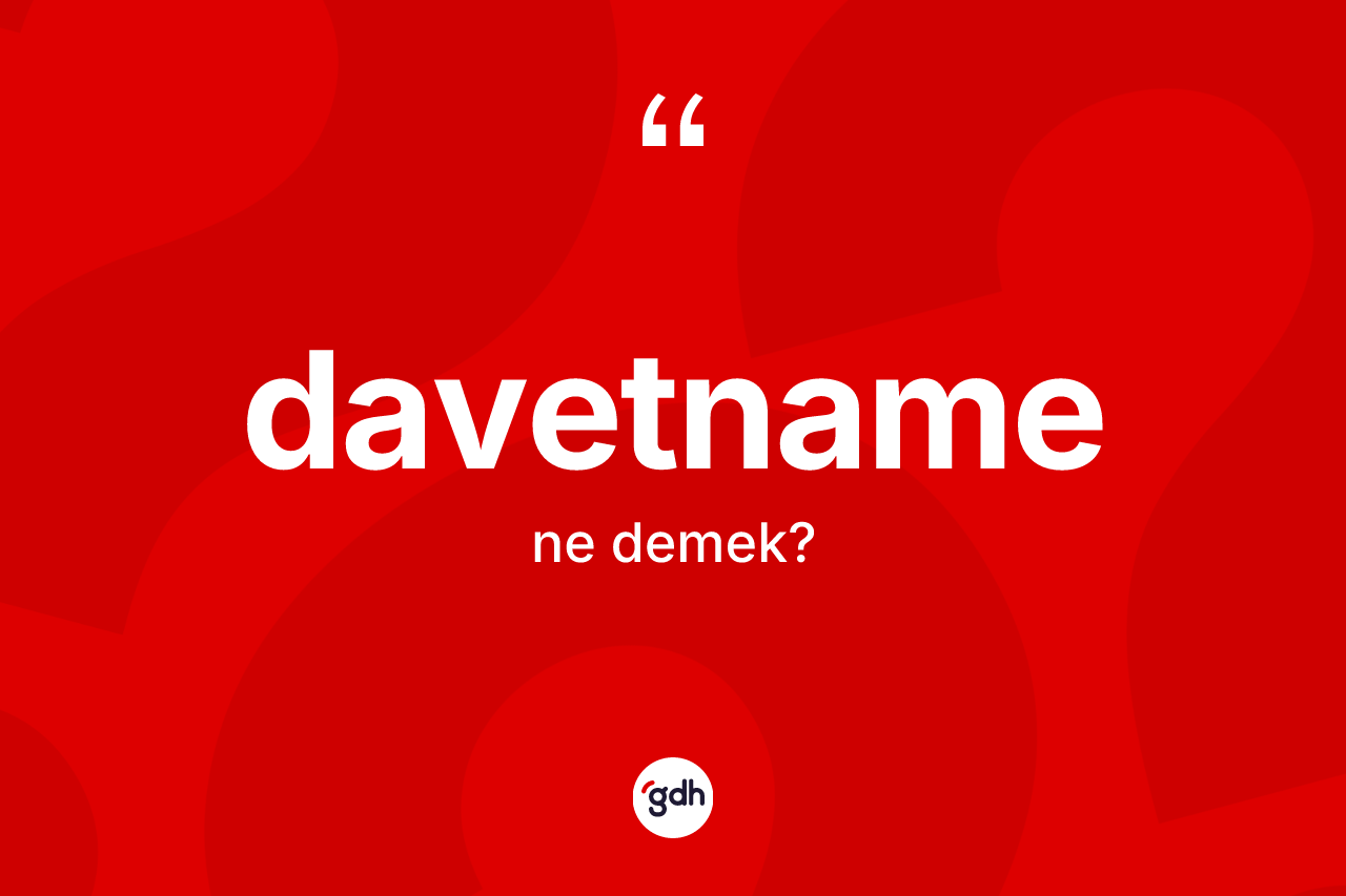 Davetname kelimesinin sözlükteki tanımı nedir? Davetnamenin halk arasındaki kullanımı nasıldır?