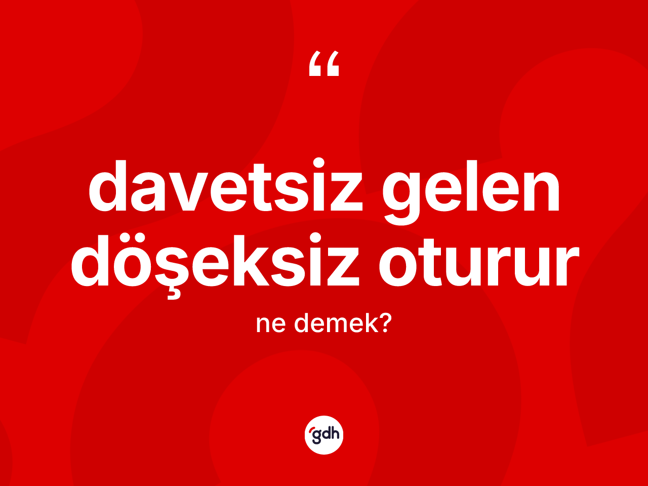 Davetsiz gelen döşeksiz oturur sözü neyi anlatır? Davetsiz gelen döşeksiz oturur sözünün TDK'ya göre anlamı nedir?