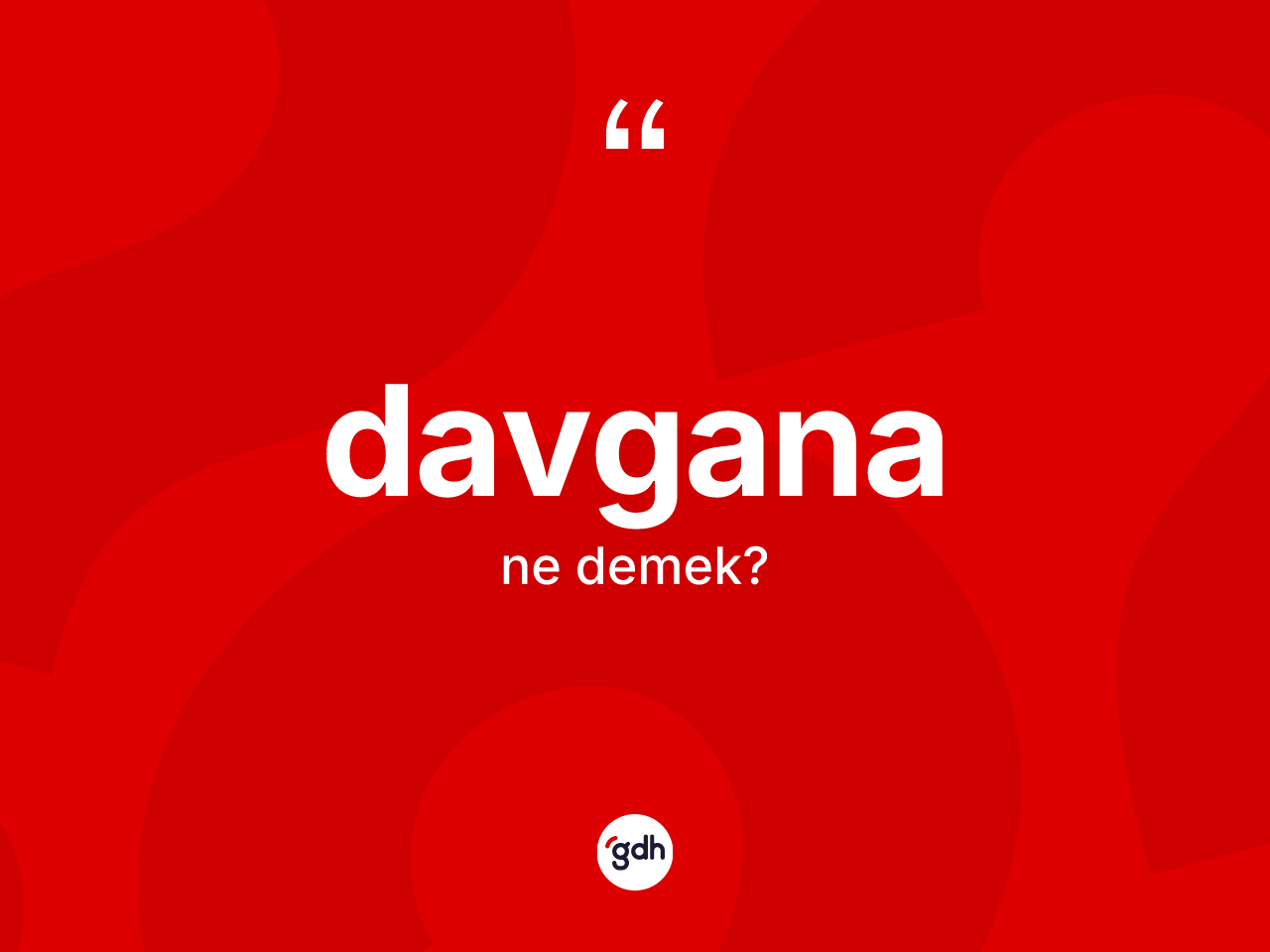 Davgana kelimesinin sözlükteki tanımı nedir? Davgananın sözlükteki anlamı nedir?