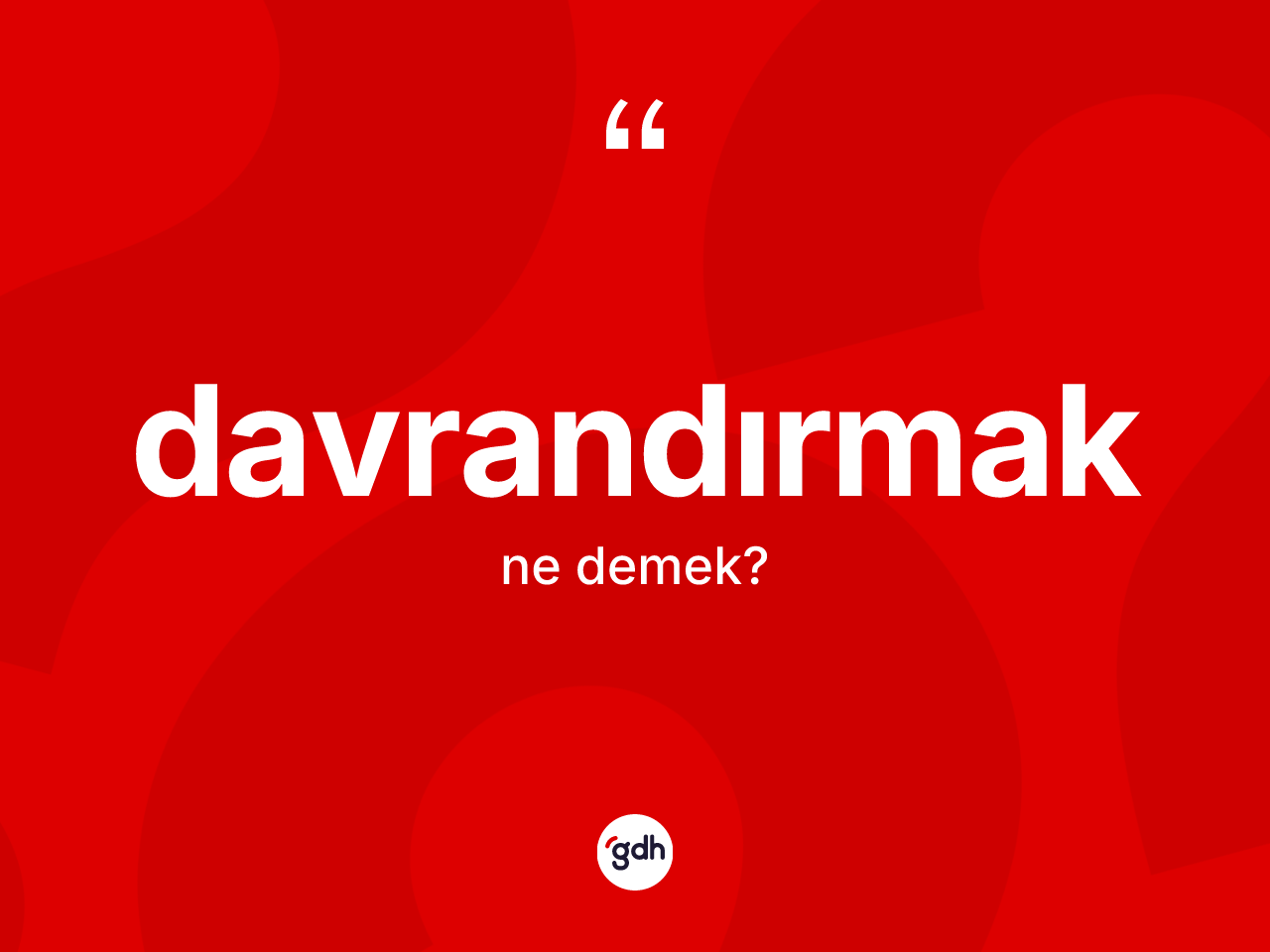 Davrandırmak kelimesinin anlamı nedir? Davrandırmağın TDK'ya göre anlamı nedir?