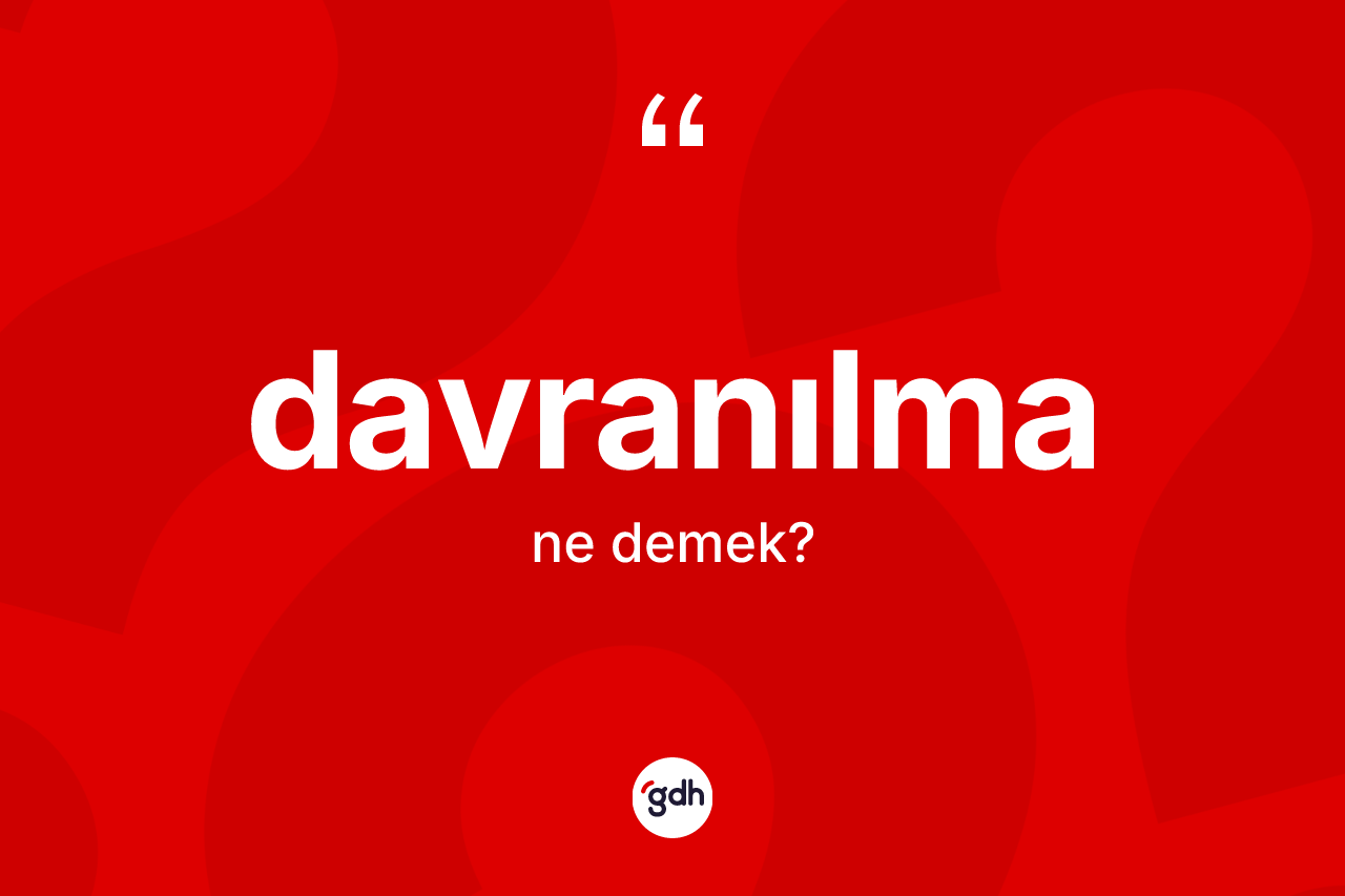 Davranılma ne anlama gelir? Davranılmanın halk arasındaki kullanımı nasıldır?
