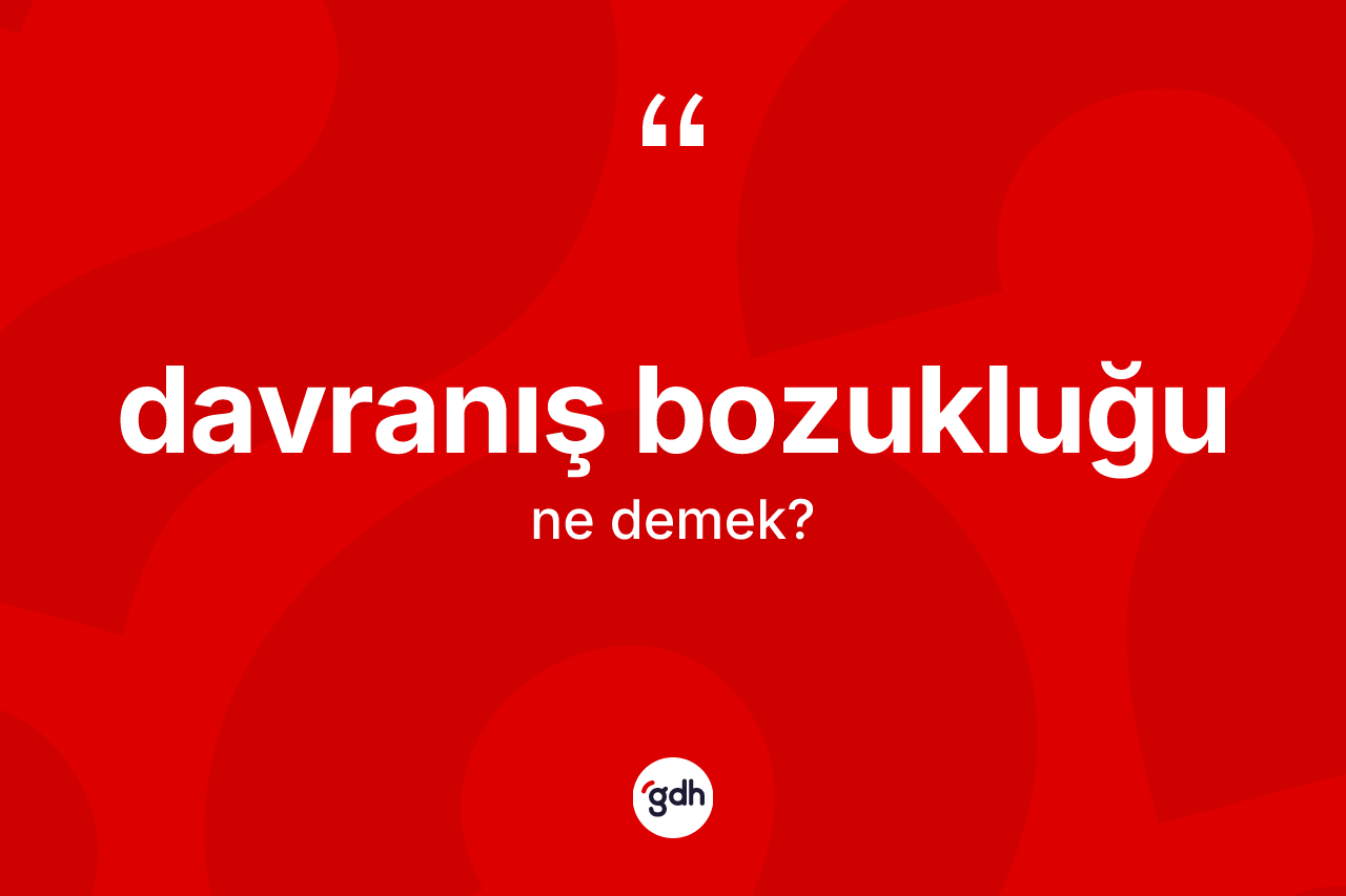 Davranış bozukluğu kelimesinin anlamı nedir?