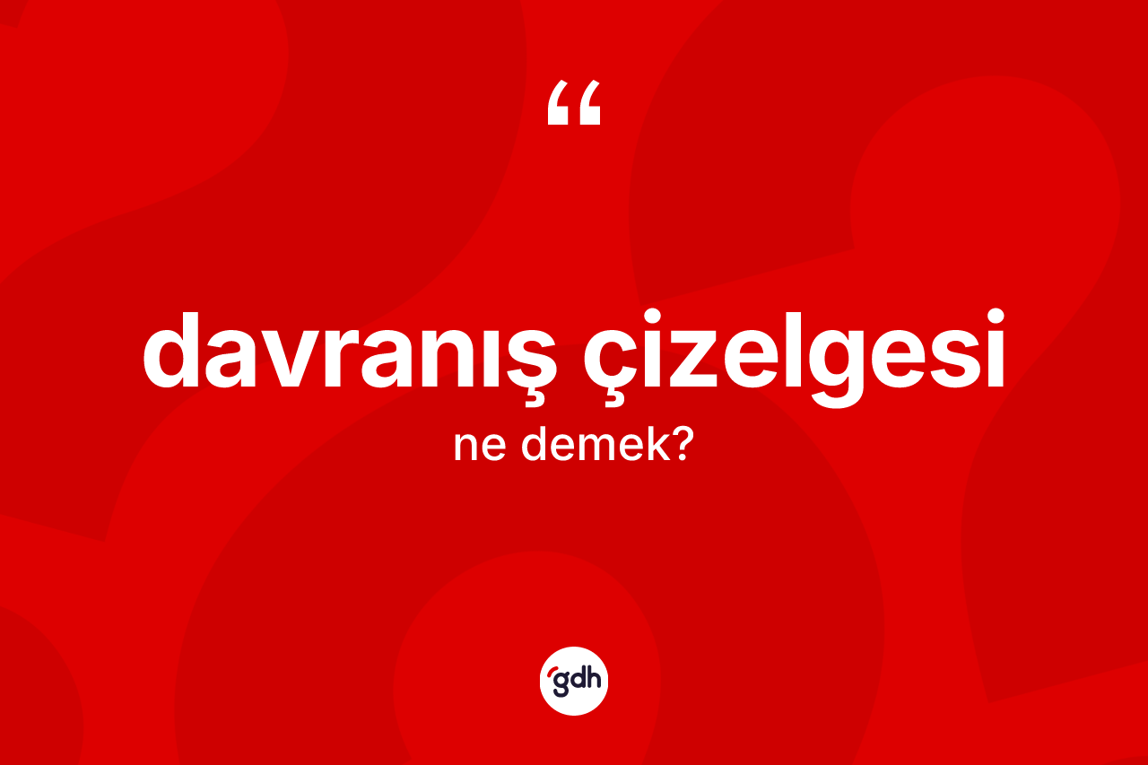 Davranış çizelgesi kelimesinin tanımı nedir? Davranış çizelgesi kelimesinin kaç farklı anlamı var?