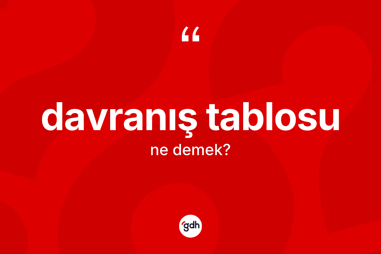 Davranış tablosu nedir? Davranış tablosu kelimesinin kaç farklı anlamı var?
