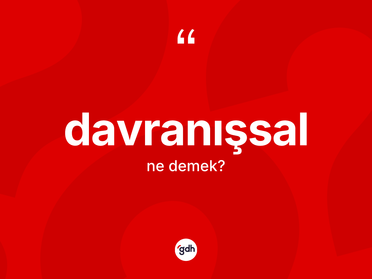 Davranışsal kelimesinin anlamı nedir? Davranışsalın kısaca tanımı nedir?