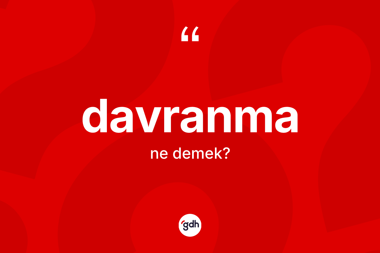 Davranma kelimesinin tanımı nedir? Davranmanın halk arasındaki kullanımı nasıldır?