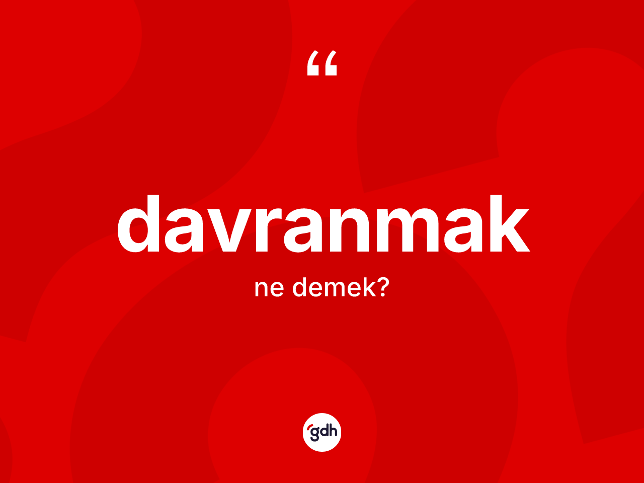 Davranmak kelimesinin tanımı nedir? Davranmağın TDK'ya göre anlamı nedir?