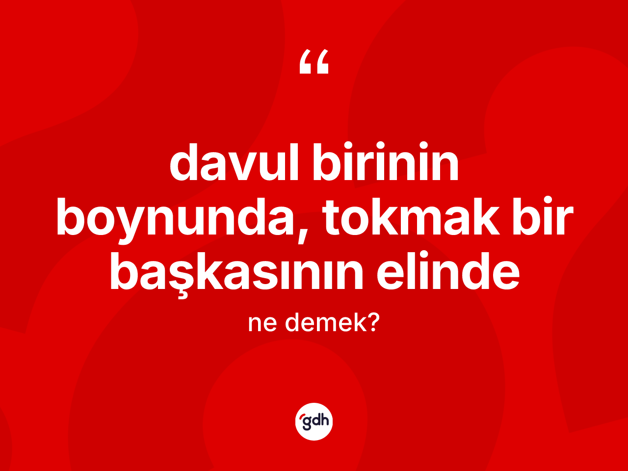 Davul birinin boynunda, tokmak bir başkasının elinde ifadesinin tanımı nedir? Davul birinin boynunda, tokmak bir başkasının elinde ifadesinin özellikleri nelerdir?