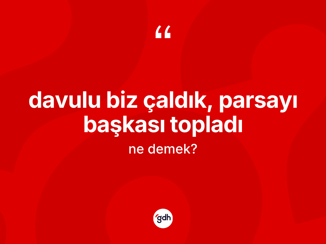 Davulu biz çaldık, parsayı başkası topladı ne demektir? Davulu biz çaldık, parsayı başkası topladı ifadesinin TDK'ya göre anlamı nedir?