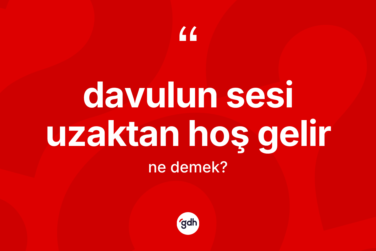 Davulun sesi uzaktan hoş gelir ifadesinin anlamı nedir?