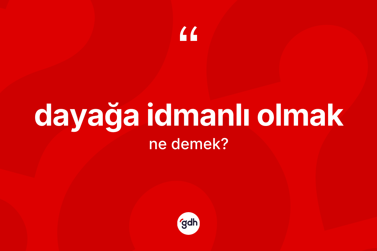 Dayağa idmanlı olmak ifadesinin anlamı nedir? Dayağa idmanlı olmak sözünün TDK tanımı nedir?