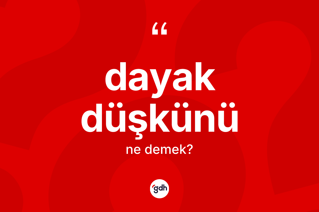 Dayak düşkünü kelimesinin sözlükteki tanımı nedir?