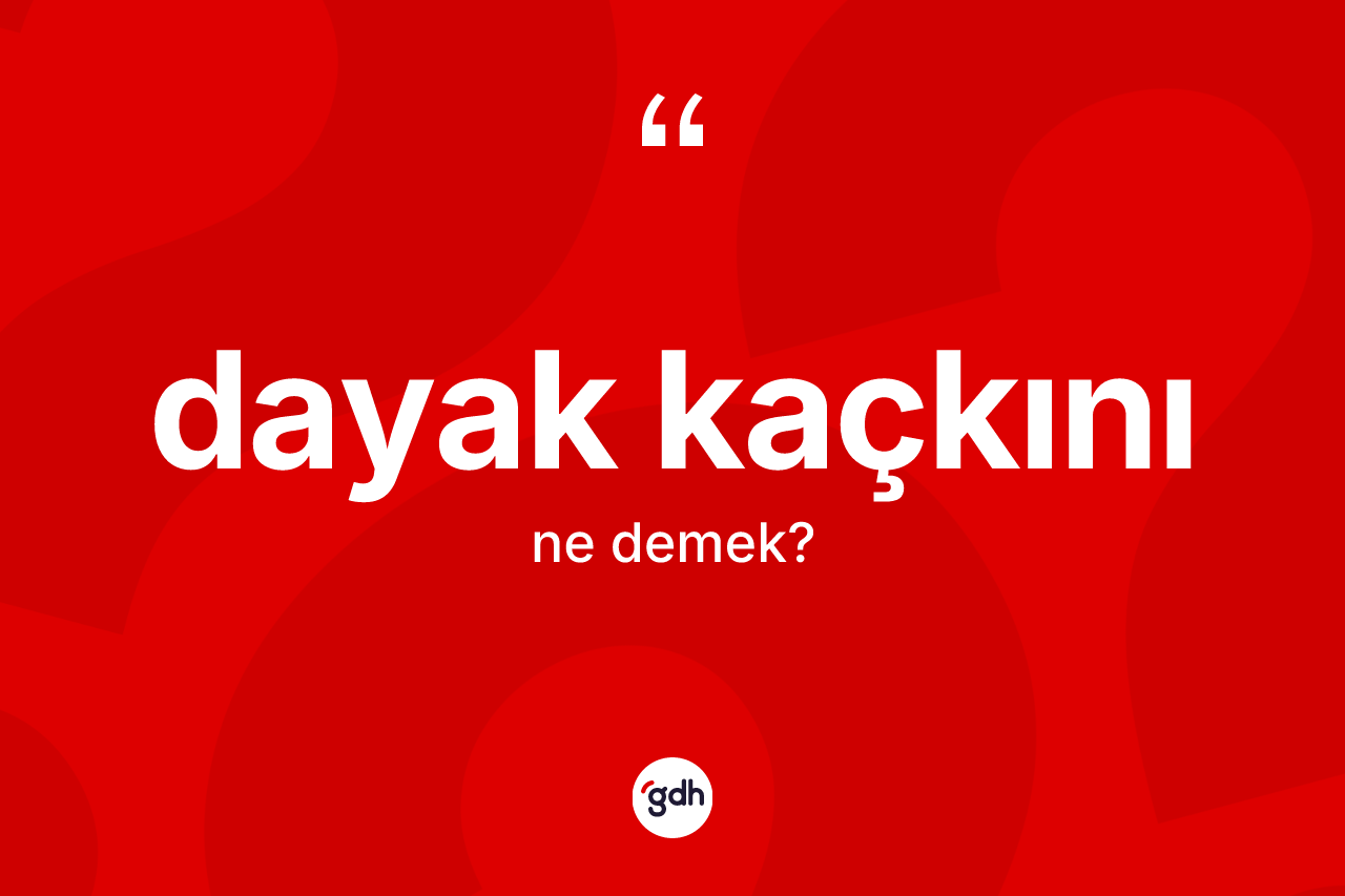Dayak kaçkını kelimesinin tanımı nedir? Dayak kaçkını kelimesinin özellikleri nelerdir?