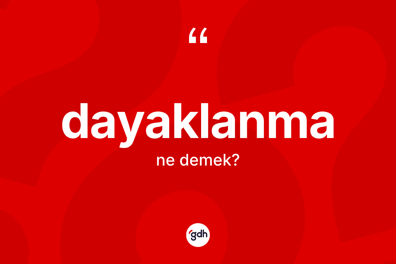 Dayaklanma kelimesi ne demek? Dayaklanmanın halk arasındaki kullanımı nasıldır?