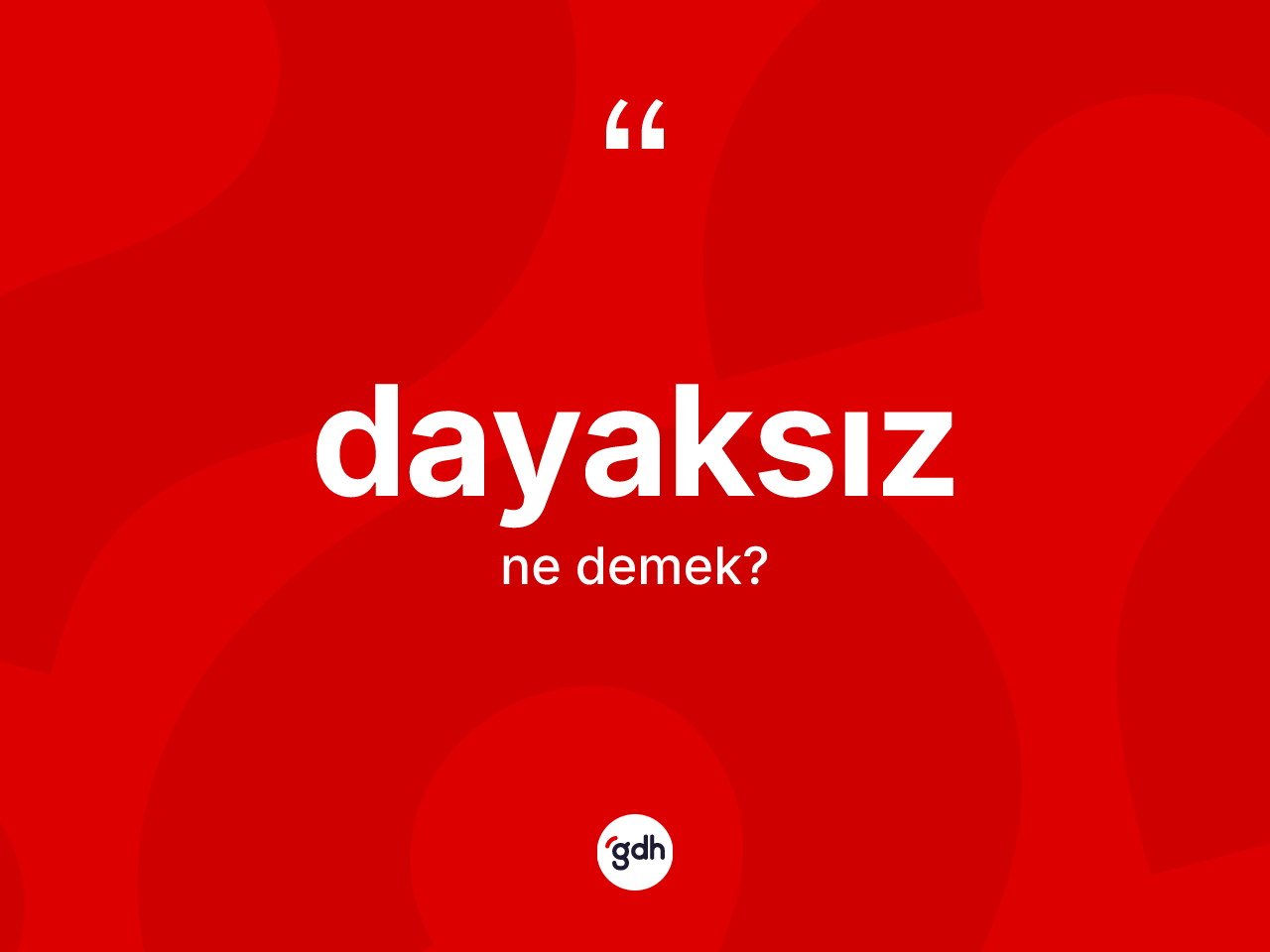 Dayaksız ne anlama gelir? Dayaksızın kısaca tanımı nedir?