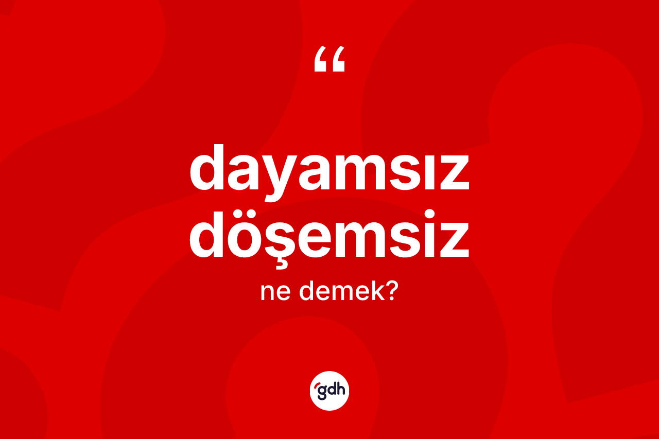 Dayamsız döşemsiz kelimesinin tanımı nedir? Dayamsız döşemsizin sözlükteki anlamı nedir?