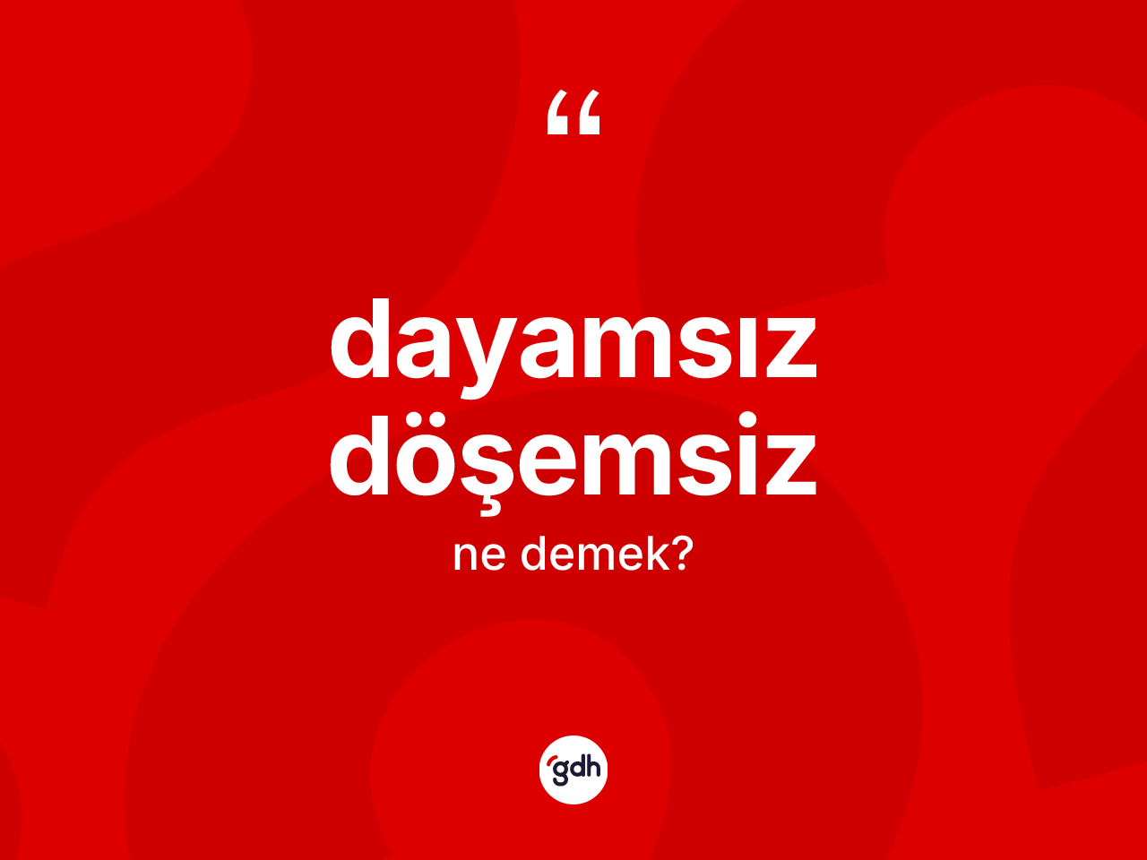 Dayamsız döşemsiz kelimesinin tanımı nedir? Dayamsız döşemsizin sözlükteki anlamı nedir?