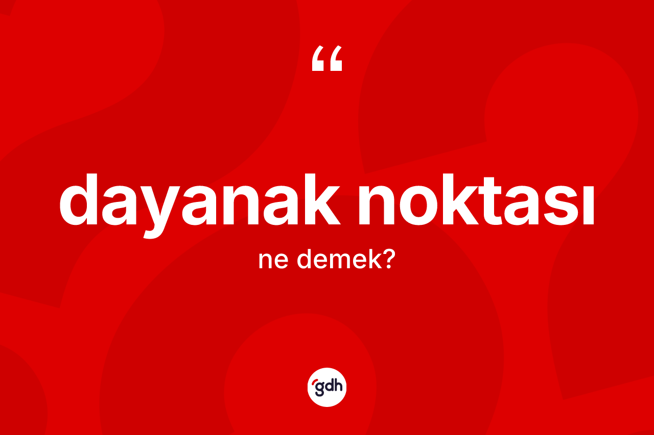 Dayanak noktası kelimesinin anlamı nedir?