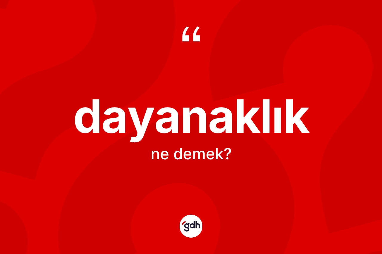 Dayanaklık kelimesinin tanımı nedir? Dayanaklığın TDK'ya göre anlamı nedir?