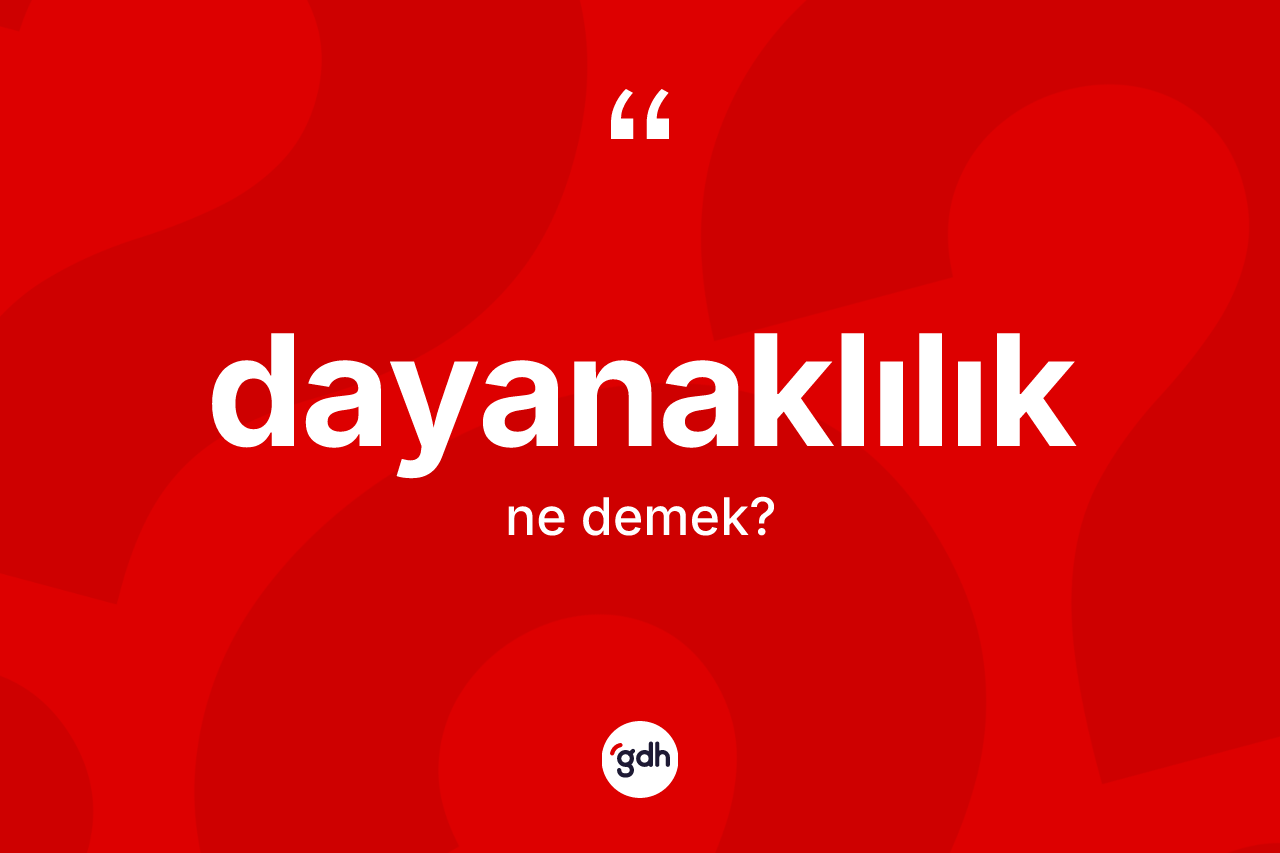 Dayanaklılık ne demek? Dayanaklılığın sözlükteki anlamı nedir?