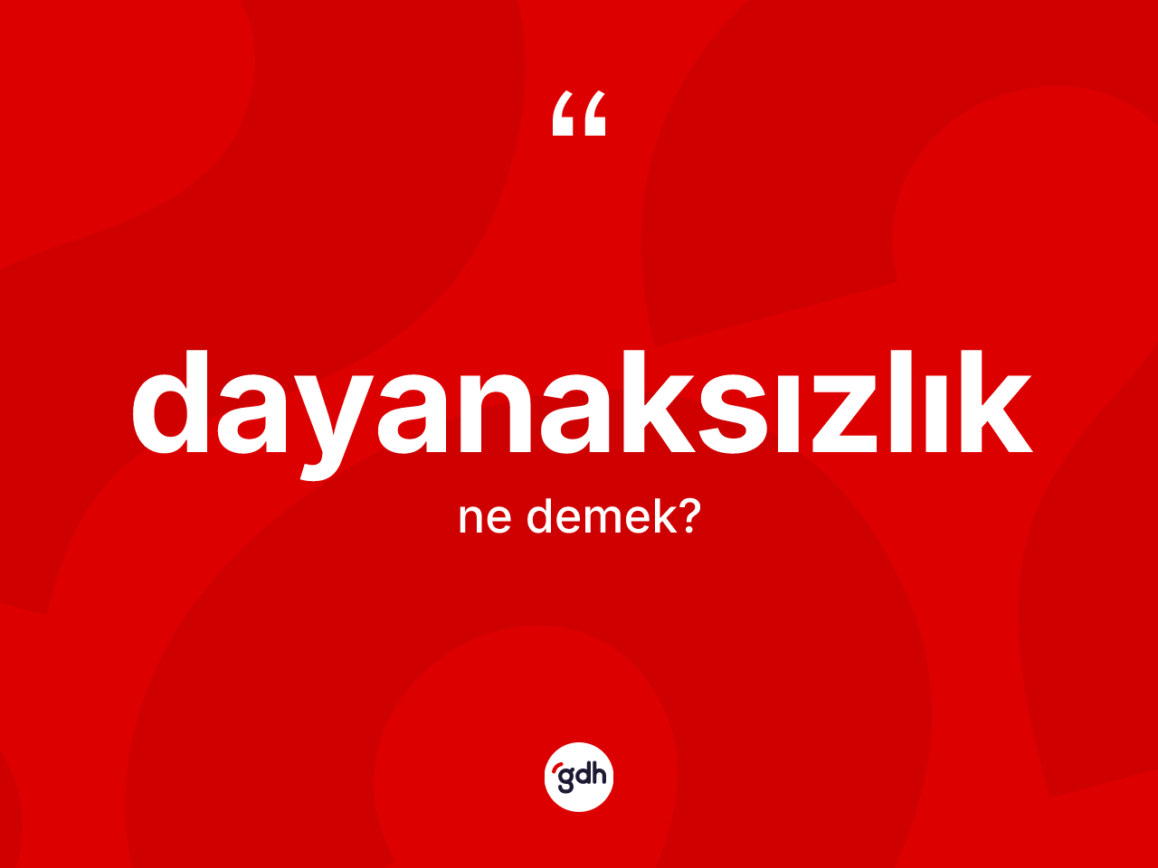 Dayanaksızlık kelimesinin sözlükteki tanımı nedir? Dayanaksızlığın kısaca tanımı nedir?